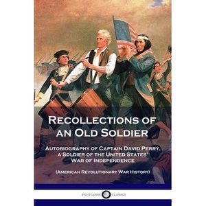 Recollections of an Old Soldier: Autobiography of Captain David Perry, a Soldier